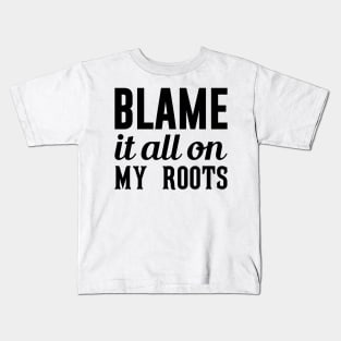 Blame It On My Roots Kids T-Shirt